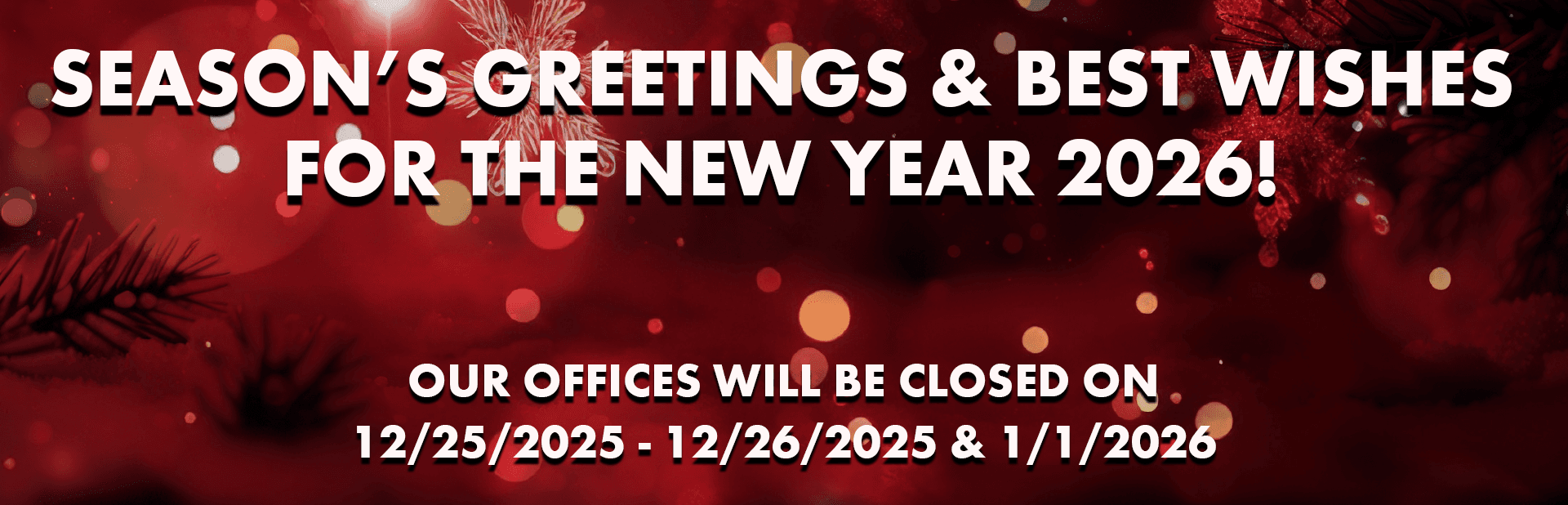 Our Offices Will Be Closed on 12/25/25 thru 12/26/25 as well as 1/1/26