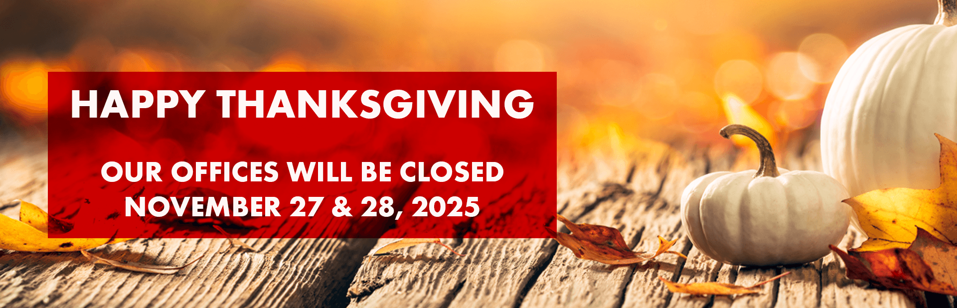 Our Offices will be Closed Thursday 11/17 and Friday 11/28 for Thanksgiving