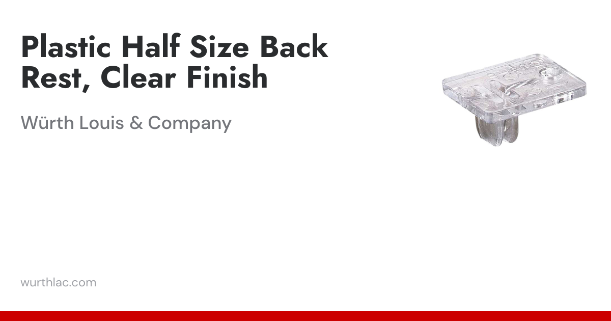 Plastic Half Size Back Rest, Clear Finish | Würth Louis & Company